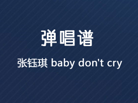 张钰琪《baby don't cry》吉他谱E调吉他弹唱谱