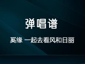 奚缘《一起去看风和日丽 》吉他谱C调吉他弹唱谱