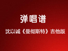 沈以诚《曼彻斯特》吉他谱G调吉他弹唱谱