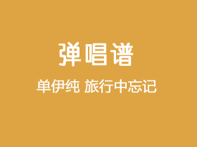 单伊纯《旅行中忘记》吉他谱E调吉他弹唱谱