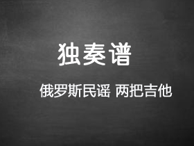 俄罗斯民谣《两把吉他》吉他谱C调吉他指弹独奏谱_考级五级