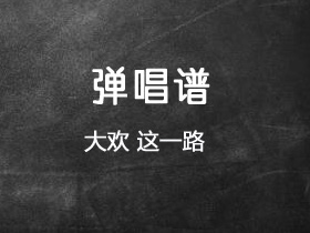 大欢《这一路》吉他谱C调吉他弹唱谱