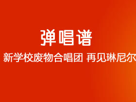 新学校废物合唱团 再见琳《再见琳尼尔》吉他谱C调吉他弹唱谱