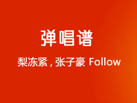 梨冻紧,张子豪《Follow》吉他谱C调吉他弹唱谱