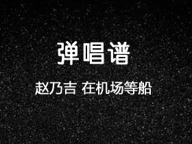 赵乃吉《在机场等船》吉他谱C调吉他弹唱谱