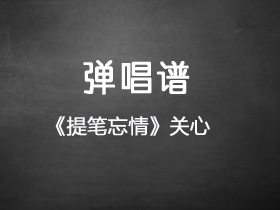 关心《提笔忘情》吉他谱C调吉他弹唱谱